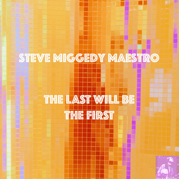 Steve Miggedy Maestro – The Last Will Be The First