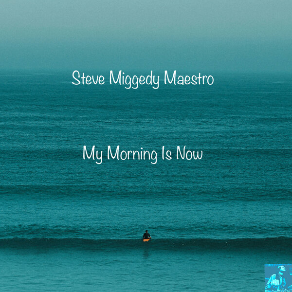 Steve Miggedy Maestro – My Morning Is Now