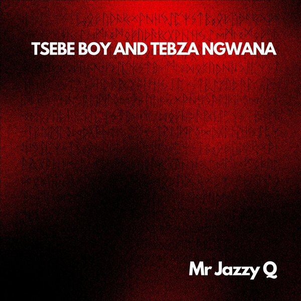 Tsebe Boy, Tebza Ngwana – Mr Jazzy Q