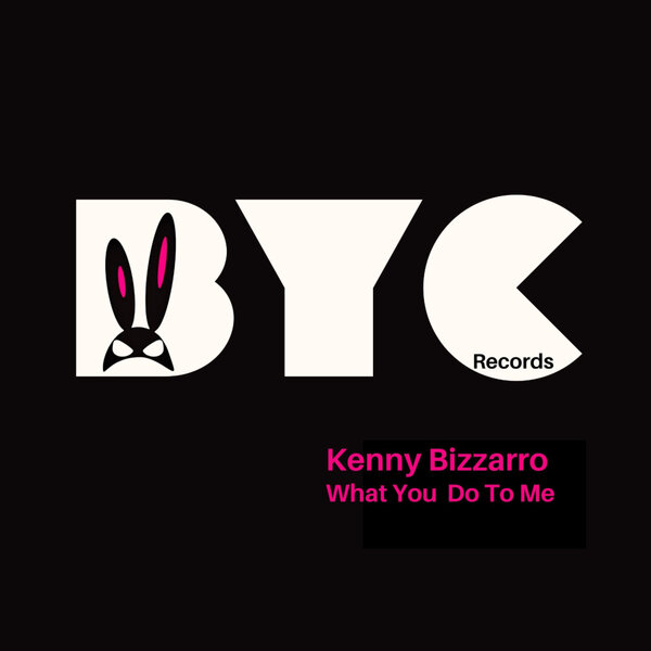 Kenny Bizzarro – What You Do To Me