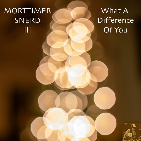 Morttimer Snerd III – What A Difference Of You